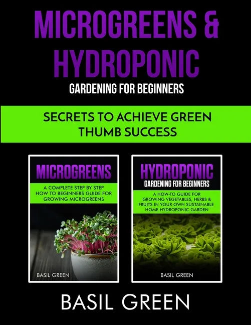 Microgreens & Hydroponic Gardening For Beginners: Secrets To Achieve Green Thumb Success - Paperback