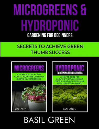 Microgreens & Hydroponic Gardening For Beginners: Secrets To Achieve Green Thumb Success - Paperback