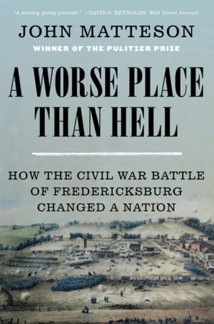 A Worse Place Than Hell: How the Civil War Battle of Fredericksburg Changed a Nation - Paperback