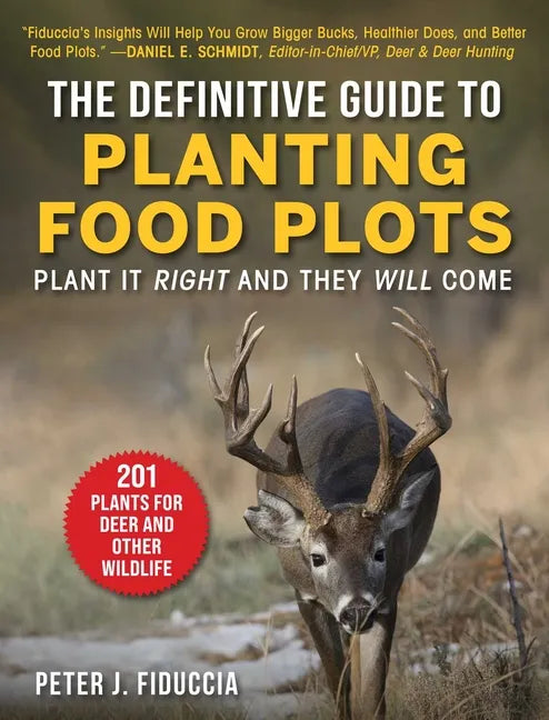 The Definitive Guide to Planting Food Plots: Plant It Right and They Will Come - Paperback