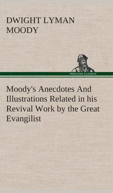 Moody's Anecdotes And Illustrations Related in his Revival Work by the Great Evangilist - Hardcover