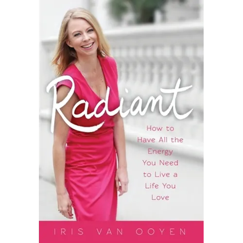Radiant: How to Have All the Energy You Need to Live a Life You Love