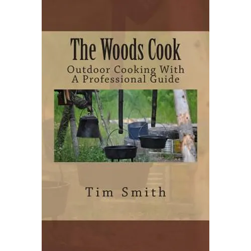 The Woods Cook: Outdoor Cooking With A Professional Guide - Paperback