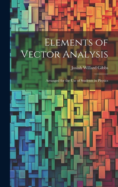 Elements of Vector Analysis: Arranged for the Use of Students in Physics - Hardcover