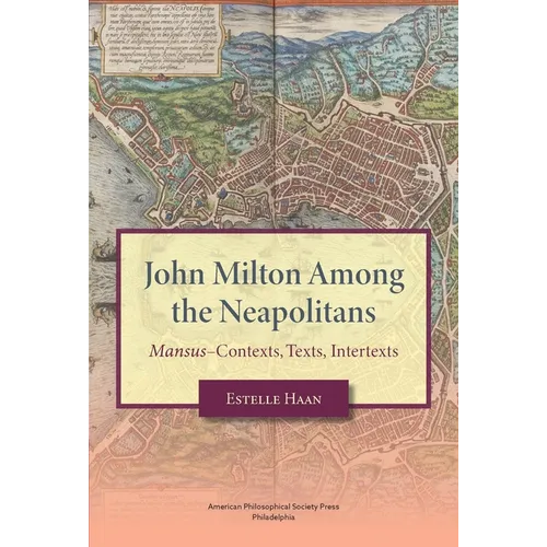 John Milton Among the Neapolitans: Mansus-Contexts, Texts, Intertexts, Transactions, American Philosophical Society (Vol . 112, Part 4) - Paperback