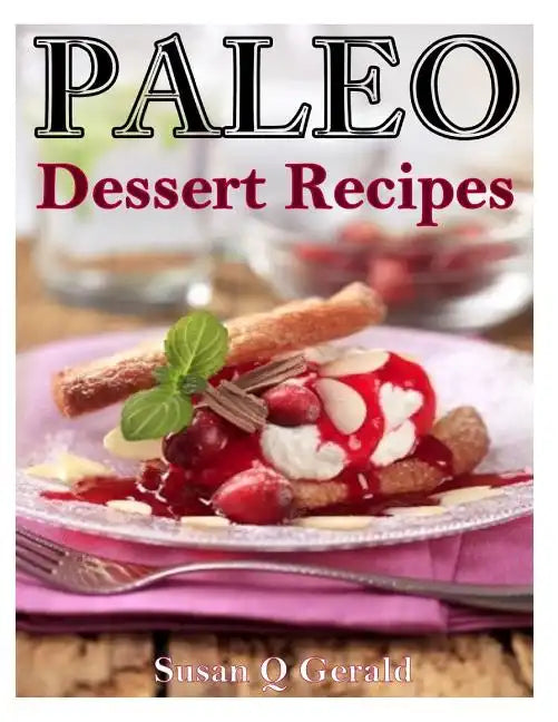 Paleo Dessert Recipes: 50 Mouthwatering Recipes to Satiate Your Sweet Tooth - Paperback