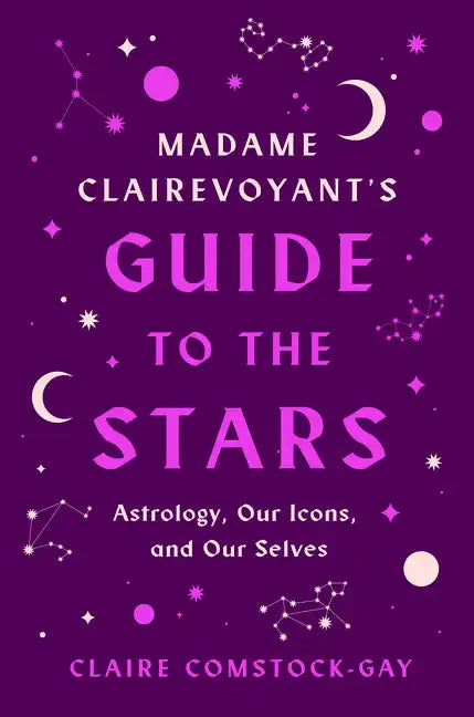 Madame Clairevoyant's Guide to the Stars: Astrology, Our Icons, and Our Selves - Paperback