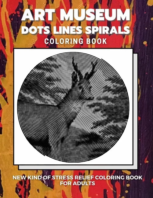 Art Museum - Dots Lines Spirals Coloring Book: New kind of stress relief coloring book for adults - Paperback