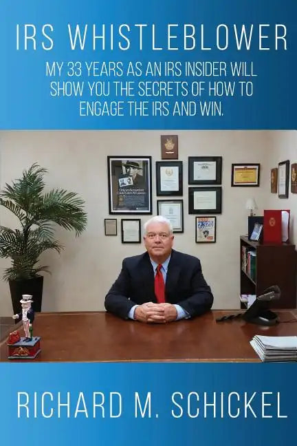 IRS Whistleblower: My 33 years as an IRS Insider will show you the secrets of how to engage the IRS and win. - Paperback