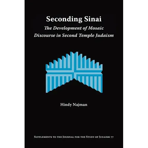 Seconding Sinai: The Development of Mosaic Discourse in Second Temple Judaism - Paperback