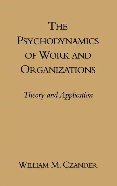The Psychodynamics of Work and Organizations: Theory and Application - Hardcover