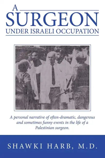 A Surgeon Under Israeli Occupation: A Personal Narrative of Often-Dramatic, Dangerous and Sometimes Funny Events in the Life of a Palestinian Surgeon. - Paperback