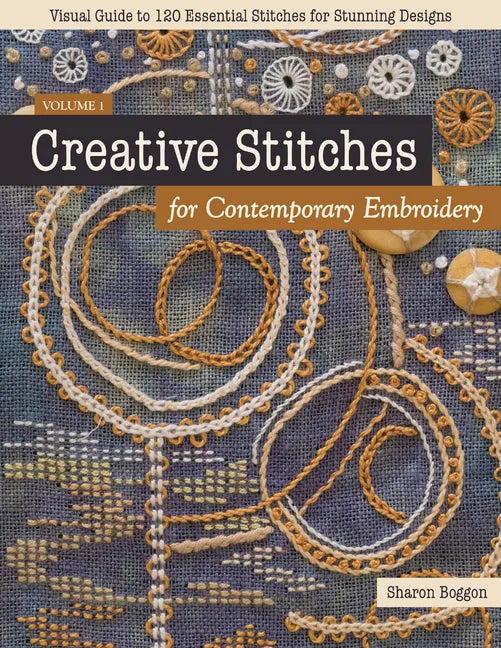 Creative Stitches for Contemporary Embroidery: Visual Guide to 120 Essential Stitches for Stunning Designs - Paperback