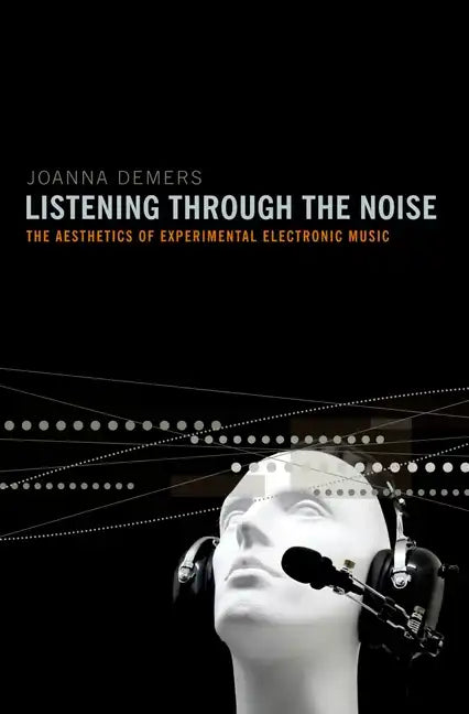 Listening Through the Noise: The Aesthetics of Experimental Electronic Music - Paperback
