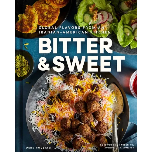 Bitter & Sweet: Global Flavors from an Iranian-American Kitchen [A Cookbook] - Hardcover