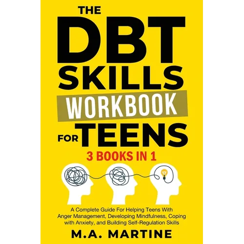 The DBT Skills Workbook For Teens (3 in 1): A Complete Guide For Helping Teens With Anger Management, Developing Mindfulness, Coping with Anxiety, and - Paperback