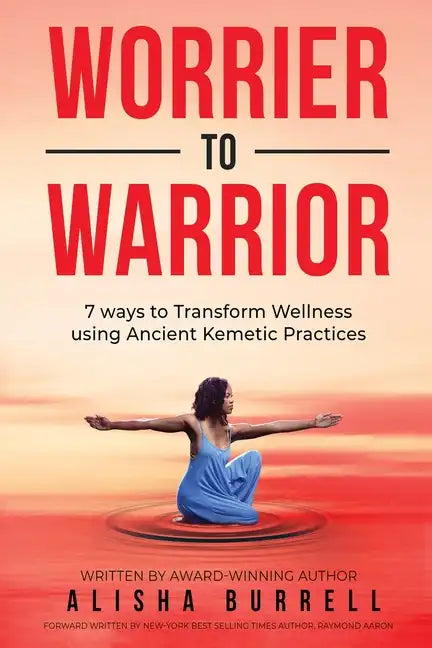 Worrier To Warrior: Seven Ways to Transform Wellness Using Kemetic Knowledge - Paperback