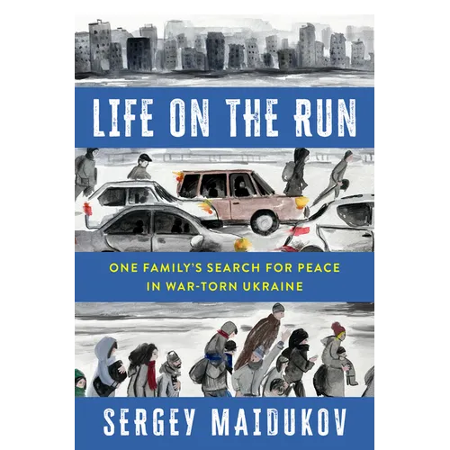 Life on the Run: One Family's Search for Peace in War-Torn Ukraine - Hardcover