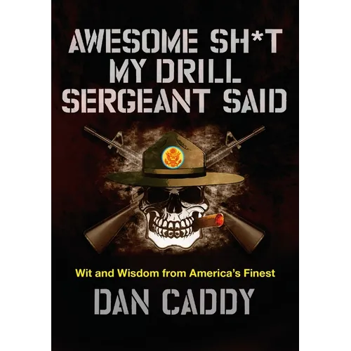 Awesome Sh*t My Drill Sergeant Said: Wit and Wisdom from America's Finest - Hardcover