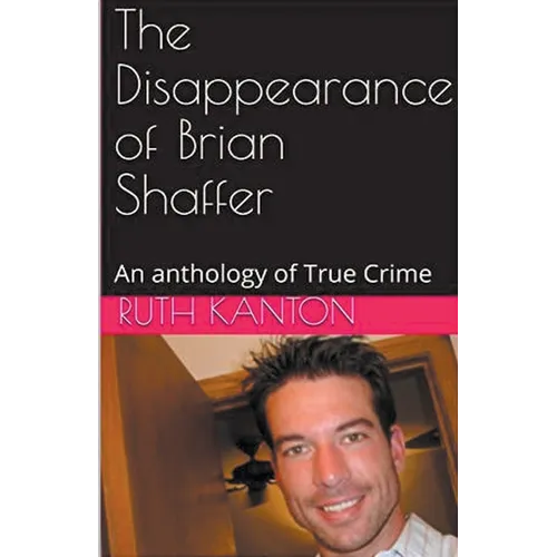 The Disappearance of Brian Shaffer An Anthology of True Crime - Paperback