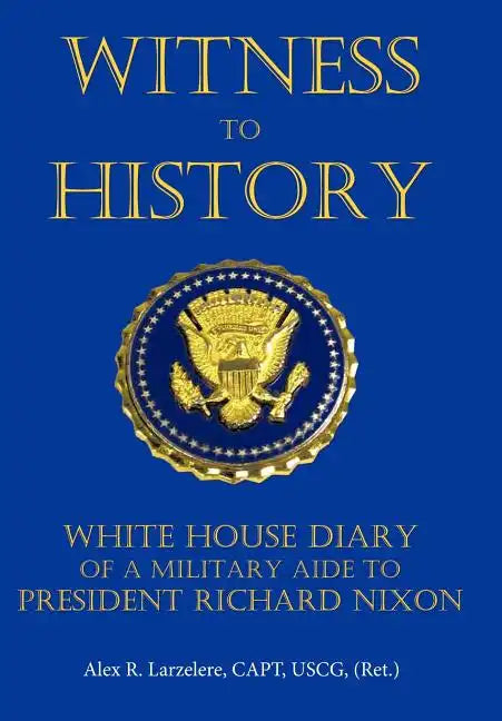 Witness to History: White House Diary of a Military Aide to President Richard Nixon - Hardcover