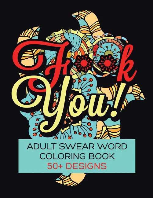 F**K You! Adult Swear Word Coloring Book: Over 50 Designs! - Paperback