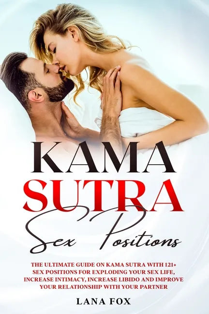 Kama Sutra Sex Positions: The Ultimate Guide on Kama Sutra with 121+ Positions for Exploding your Sex Life, Increase Intimacy and Improve Your R - Paperback