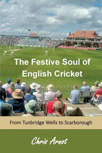 The Festive Soul of English Cricket: From Tunbridge Wells to Scarborough - Paperback