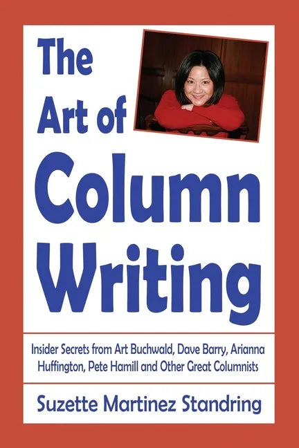 The Art of Column Writing: Insider Secrets from Art Buchwald, Dave Barry, Arianna Huffington, Pete Hamill and Other Great Columnists - Paperback
