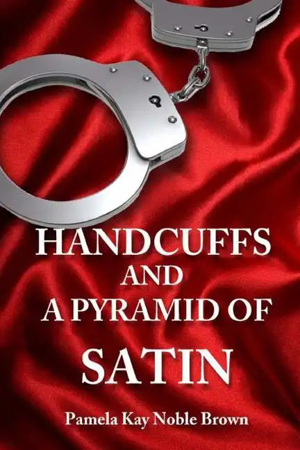 Handcuffs and a Pyramid of Satin - Paperback