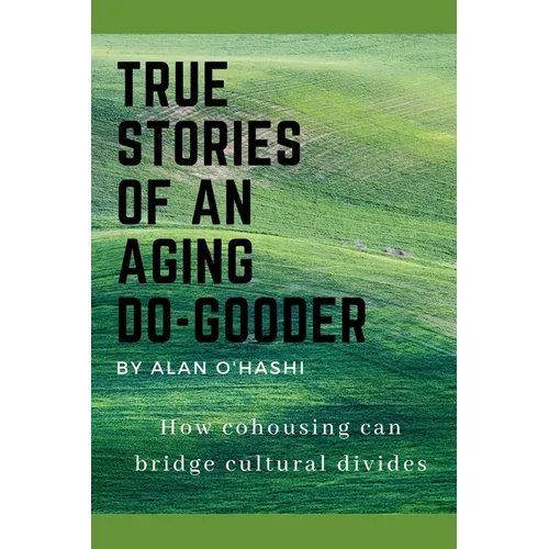 True Stories of an Aging Do-Gooder: How cohousing can bridge cultural divides - Paperback