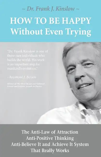 How To Be Happy Without Even Trying: The Anti-Law of Attraction, Anti-Positive Thinking, Anti-Believe It and Achieve It System That Really Works - Paperback