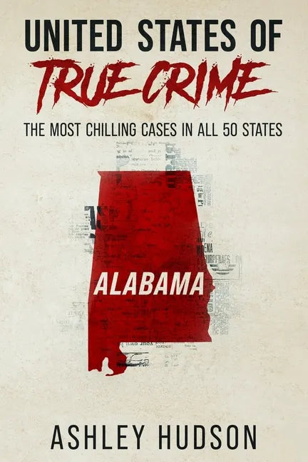United States of True Crime: Alabama: The Most Chilling Cases in All 50 States - Paperback