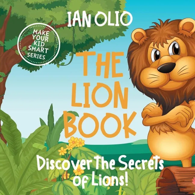 The Lion Book. Discover the Secrets of Lions! Make your kid smart series.: Book For Kids Ages 3-6 - Paperback