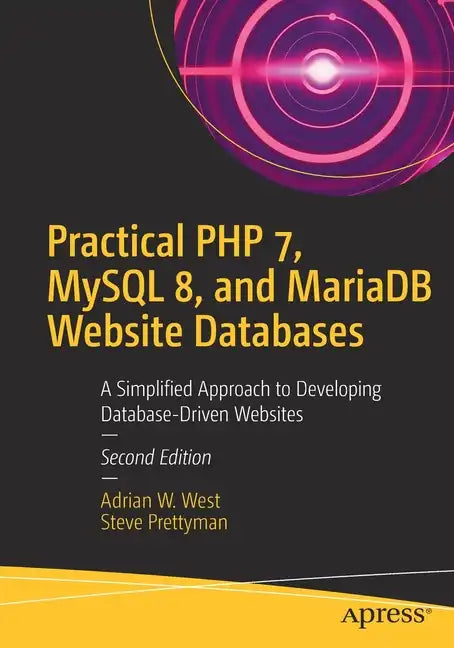 Practical PHP 7, MySQL 8, and Mariadb Website Databases: A Simplified Approach to Developing Database-Driven Websites - Paperback