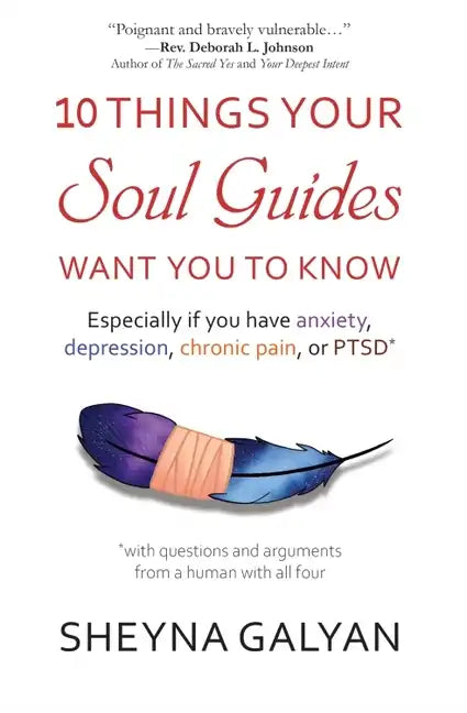 10 Things Your Soul Guides Want You to Know: Especially If You Have Anxiety, Depression, Chronic Pain, or Ptsd - Paperback