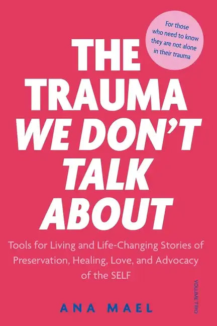 The Trauma We Don't Talk about: Tools for Living and Life-Changing Stories of Preservation, Healing, Love and Advocacy of the SELF, Volume 2 - Paperback