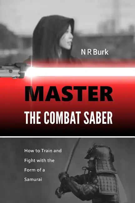 Master the Combat Saber: How to Train and Fight with the Form of a Samurai - Paperback
