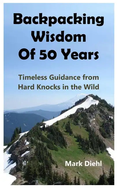 Backpacking Wisdom of 50 Years: Timeless Guidance from Hard Knocks in the Wild - Paperback