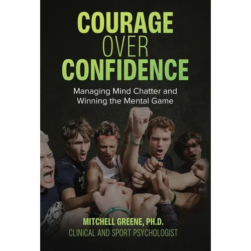 Courage over Confidence: Managing Mind Chatter and Winning the Mental Game - Hardcover