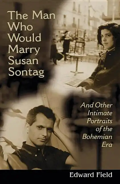 The Man Who Would Marry Susan Sontag: And Other Intimate Literary Portraits of the Bohemian Era - Paperback