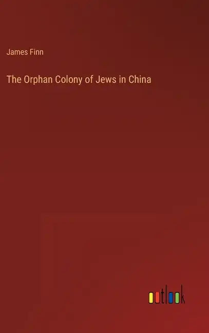 The Orphan Colony of Jews in China - Hardcover