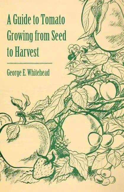 A Guide to Tomato Growing from Seed to Harvest - Paperback