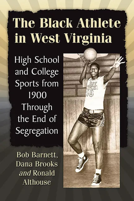 The Black Athlete in West Virginia: High School and College Sports from 1900 Through the End of Segregation - Paperback