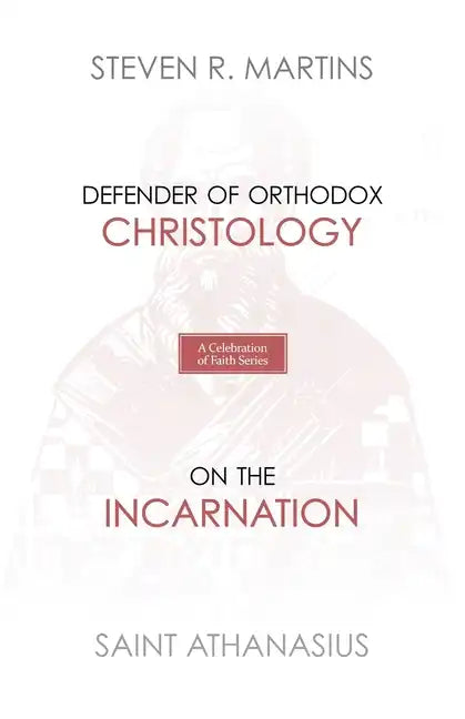A Celebration of Faith Series: St. Athanasius: Defender of Orthodox Christology On the Incarnation - Paperback