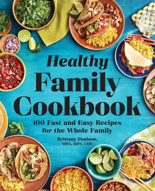 The Healthy Family Cookbook: 100 Fast and Easy Recipes for the Whole Family - Paperback