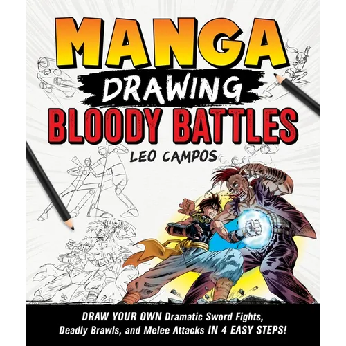 Manga Drawing: Bloody Battles: Draw Your Own Dramatic Sword Fights, Deadly Brawls, and Melee Attacks in 4 Easy Steps! - Paperback