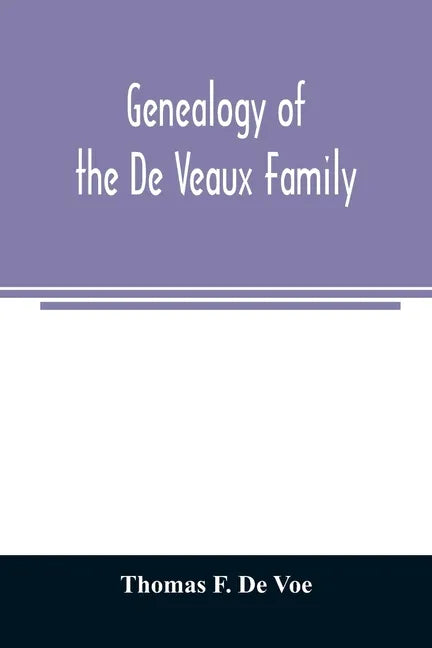 Genealogy of the De Veaux family. Introducing the numerous forms of spelling the name by various branches and generations in the past eleven hundred y - Paperback