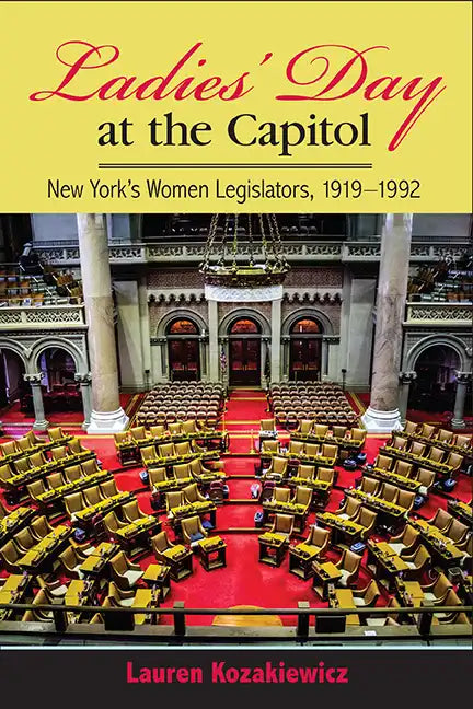 Ladies' Day at the Capitol: New York's Women Legislators, 1919-1992 - Hardcover