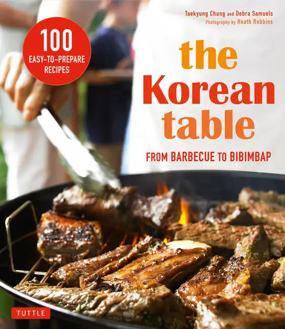 The Korean Table: From Barbecue to Bibimbap 100 Easy-To-Prepare Recipes - Paperback